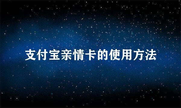 支付宝亲情卡的使用方法