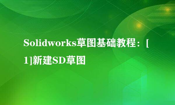Solidworks草图基础教程：[1]新建SD草图