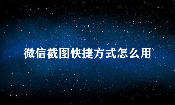 微信截图快捷方式怎么用