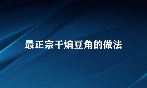 最正宗干煸豆角的做法