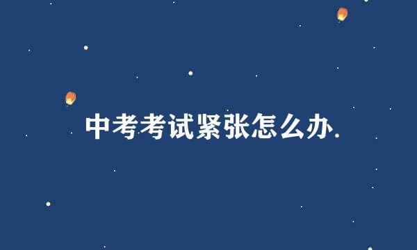 中考考试紧张怎么办