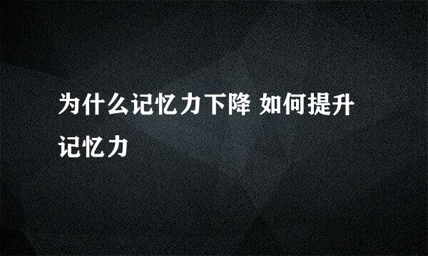 为什么记忆力下降 如何提升记忆力