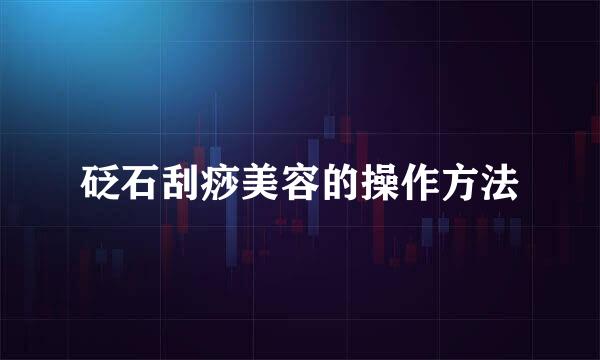 砭石刮痧美容的操作方法