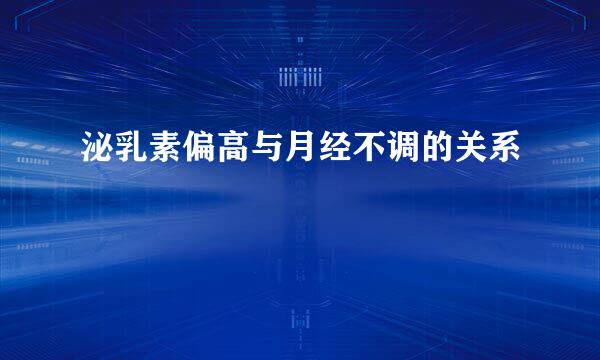 泌乳素偏高与月经不调的关系