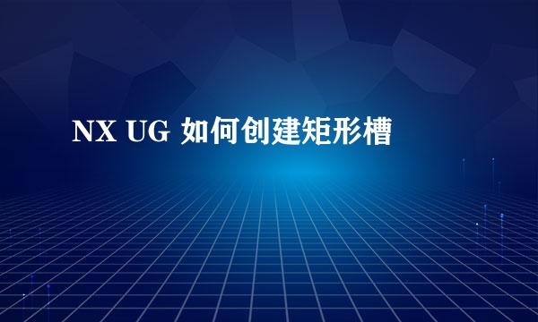 NX UG 如何创建矩形槽