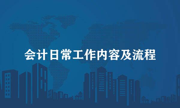 会计日常工作内容及流程