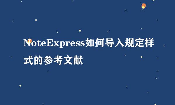 NoteExpress如何导入规定样式的参考文献