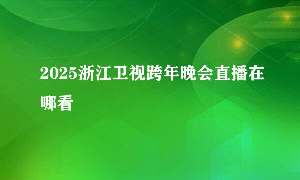 2025浙江卫视跨年晚会直播在哪看