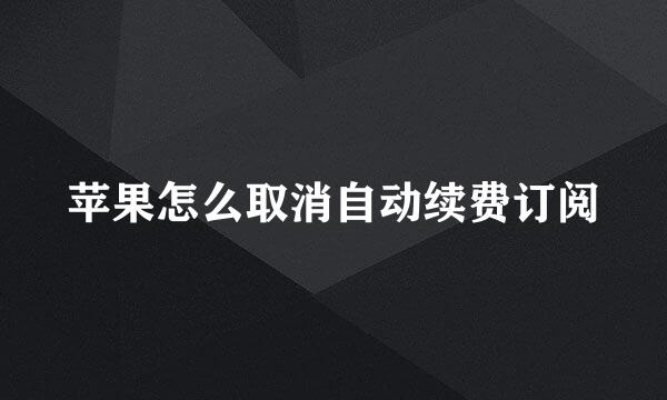 苹果怎么取消自动续费订阅