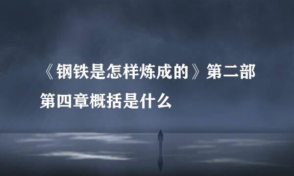 《钢铁是怎样炼成的》第二部第四章概括是什么