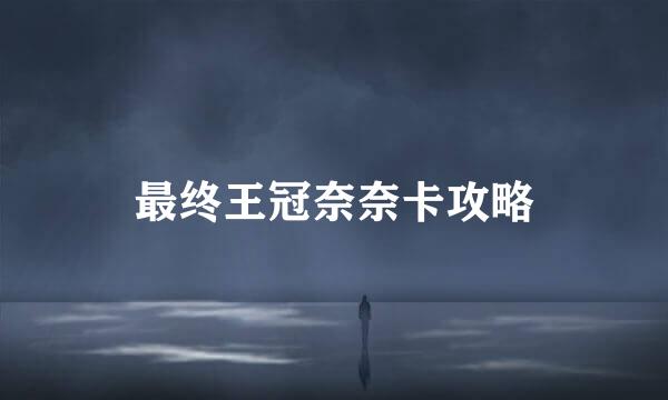 最终王冠奈奈卡攻略