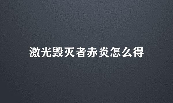 激光毁灭者赤炎怎么得