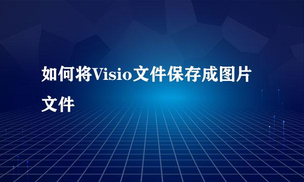 如何将Visio文件保存成图片文件