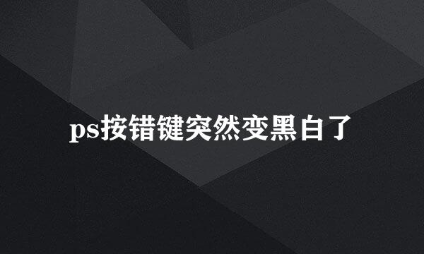 ps按错键突然变黑白了