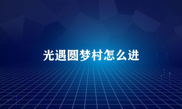 光遇圆梦村怎么进