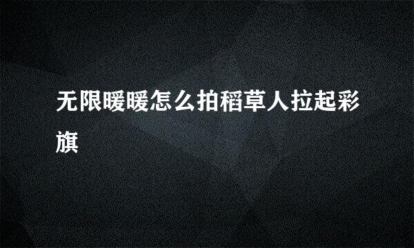 无限暖暖怎么拍稻草人拉起彩旗