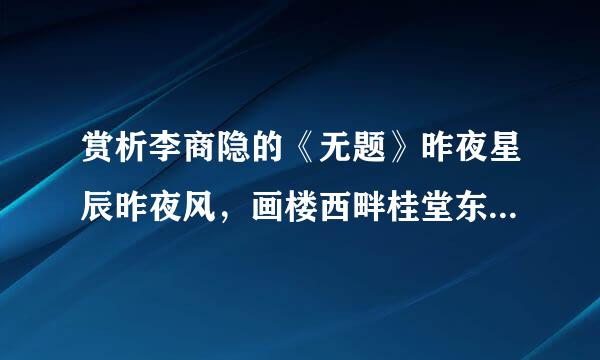 赏析李商隐的《无题》昨夜星辰昨夜风，画楼西畔桂堂东。身无彩凤双飞翼，心有灵犀一点通。的那首
