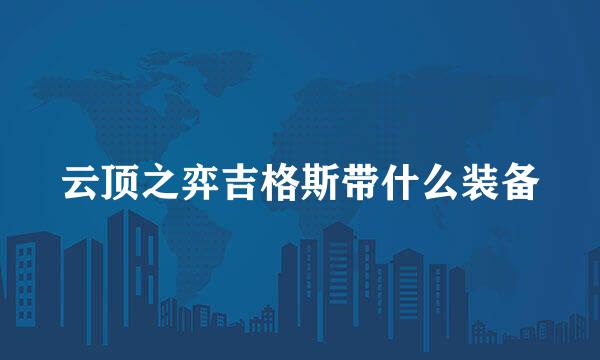 云顶之弈吉格斯带什么装备