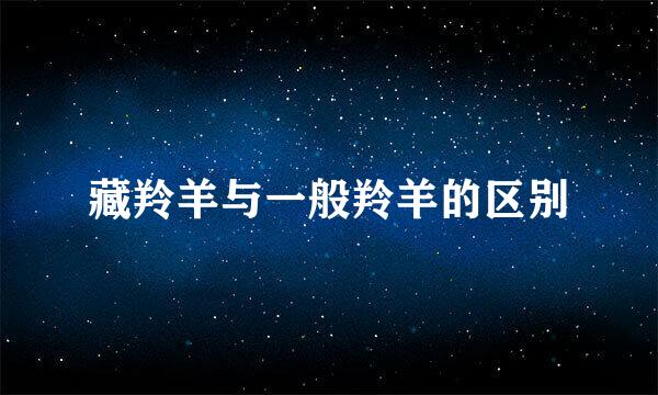 藏羚羊与一般羚羊的区别