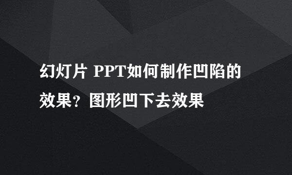 幻灯片 PPT如何制作凹陷的效果？图形凹下去效果