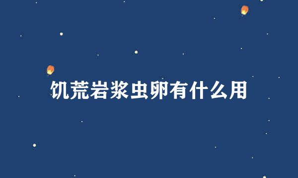 饥荒岩浆虫卵有什么用