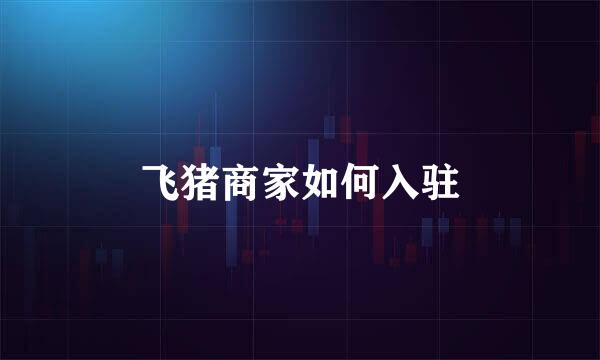 飞猪商家如何入驻