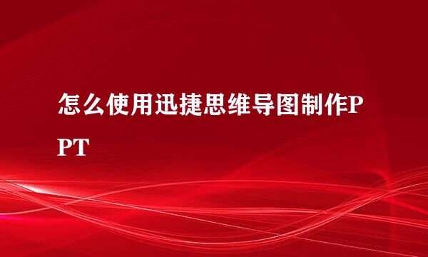 怎么使用迅捷思维导图制作PPT