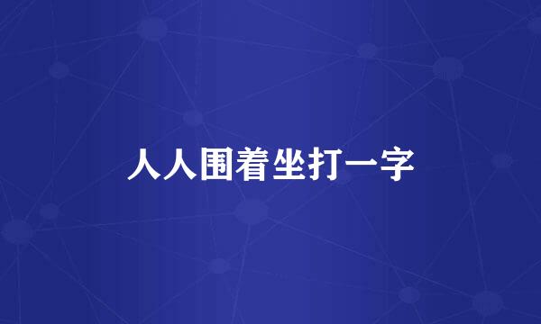 人人围着坐打一字