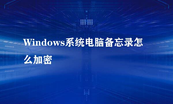 Windows系统电脑备忘录怎么加密