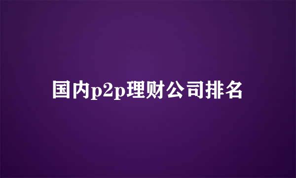 国内p2p理财公司排名