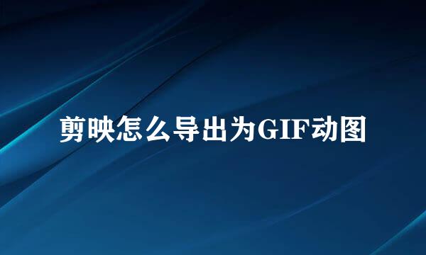 剪映怎么导出为GIF动图