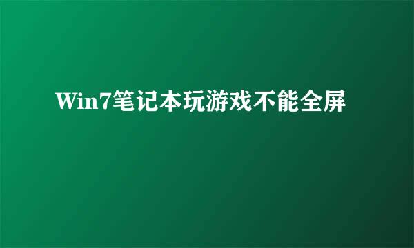 Win7笔记本玩游戏不能全屏