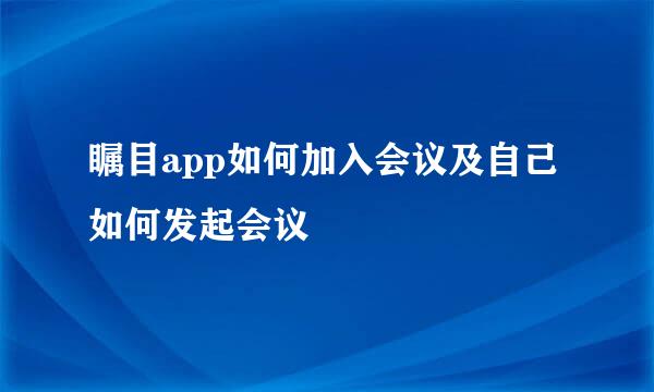 瞩目app如何加入会议及自己如何发起会议