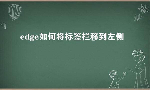 edge如何将标签栏移到左侧
