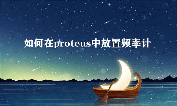 如何在proteus中放置频率计