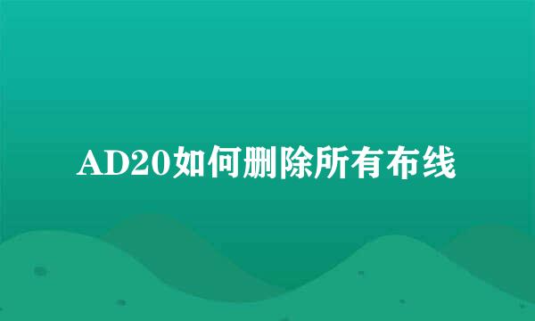 AD20如何删除所有布线