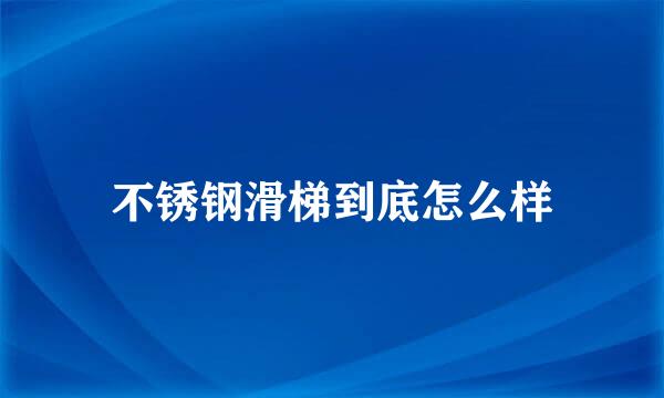 不锈钢滑梯到底怎么样