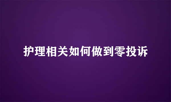 护理相关如何做到零投诉