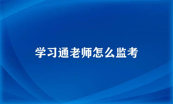 学习通老师怎么监考