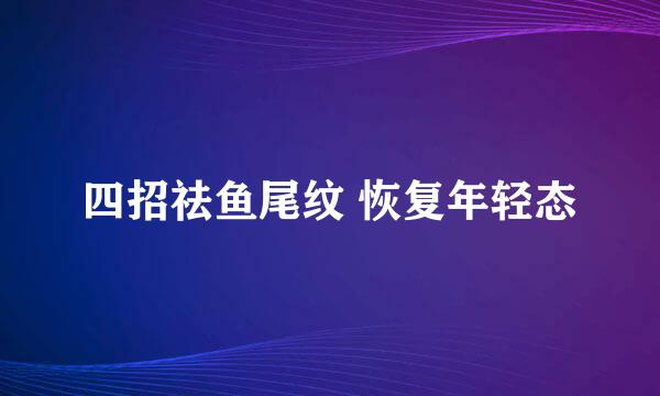 四招祛鱼尾纹 恢复年轻态