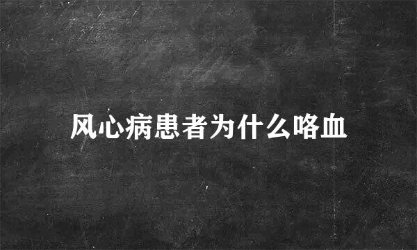 风心病患者为什么咯血