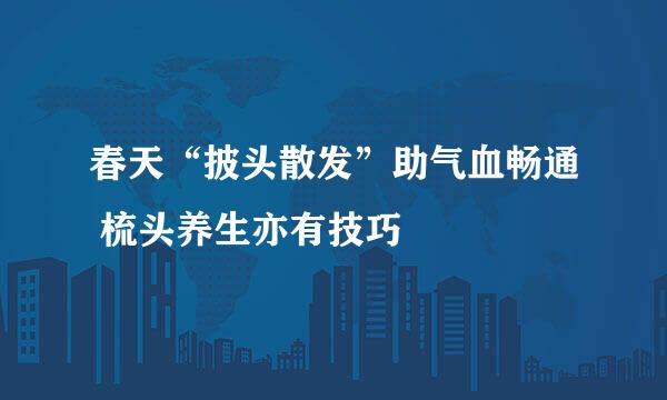 春天“披头散发”助气血畅通 梳头养生亦有技巧