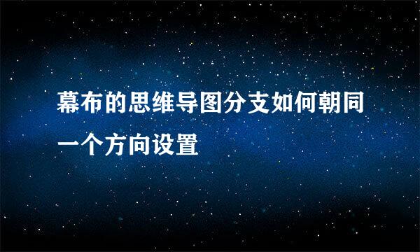 幕布的思维导图分支如何朝同一个方向设置