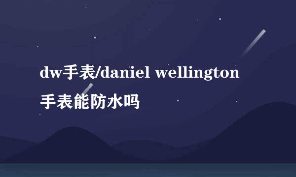 dw手表/daniel wellington手表能防水吗