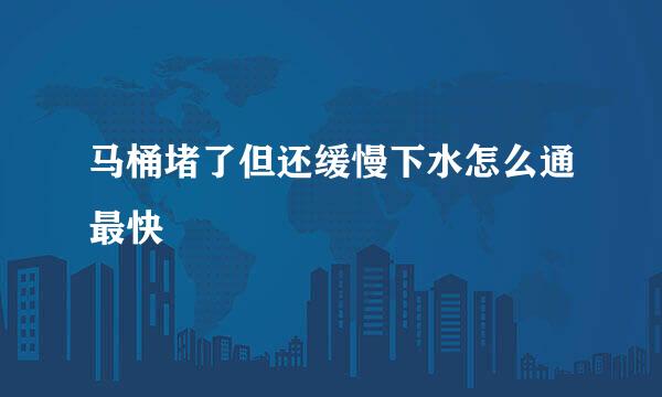 马桶堵了但还缓慢下水怎么通最快