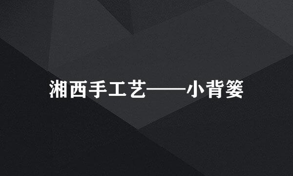 湘西手工艺——小背篓