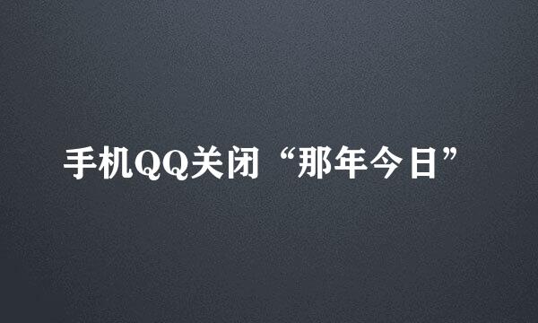 手机QQ关闭“那年今日”
