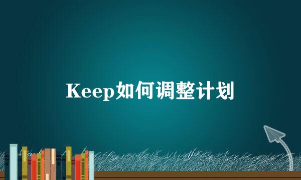 Keep如何调整计划