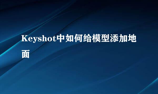Keyshot中如何给模型添加地面