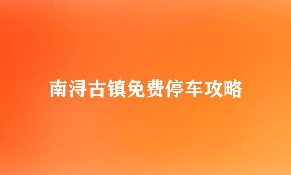 南浔古镇免费停车攻略